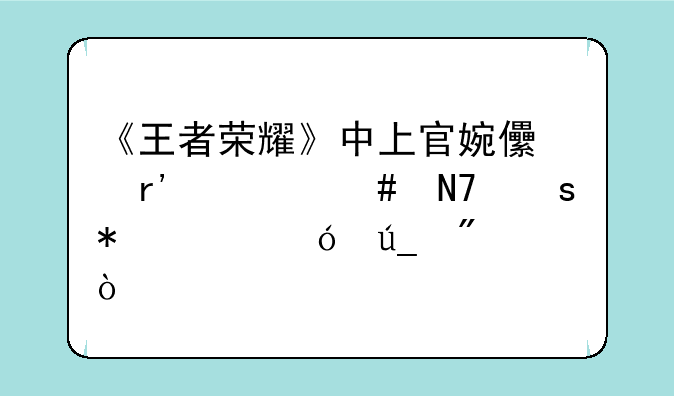 《王者荣耀》中上官婉儿有什么操作技巧值得分享？