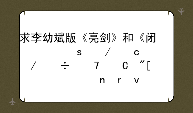 求李幼斌版《亮剑》和《闯关东》高清下载种子或者迅雷地址