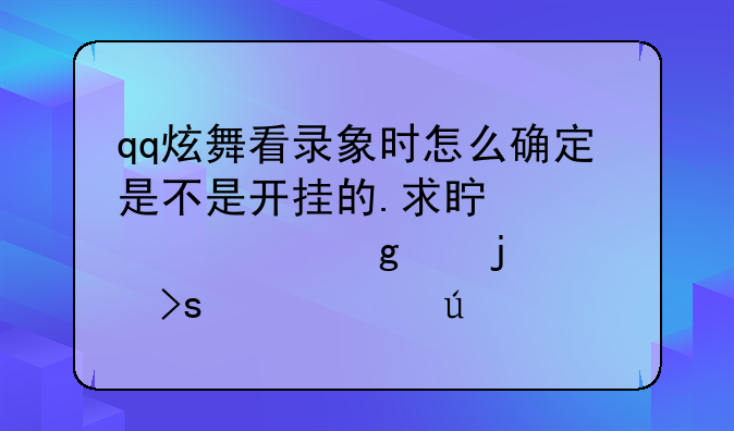 qq炫舞看录象时怎么确定是不是开挂的.求真正懂这个的.菜鸟走边上点.
