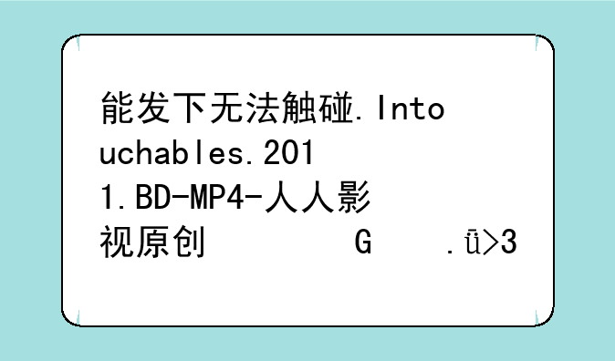 能发下无法触碰.Intouchables.2011.BD-MP4-人人影视原创翻译中英双语字幕的种子或下载链接么？