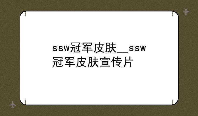 ssw冠军皮肤__ssw冠军皮肤宣传片