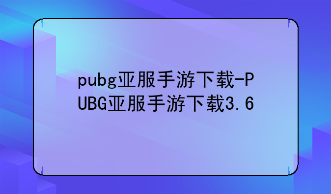 pubg亚服手游下载-PUBG亚服手游下载3.6