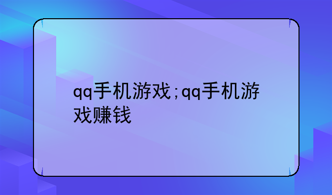 qq手机游戏;qq手机游戏赚钱