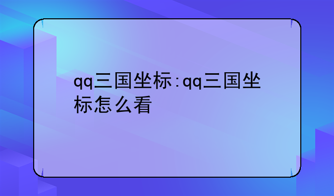 qq三国坐标:qq三国坐标怎么看