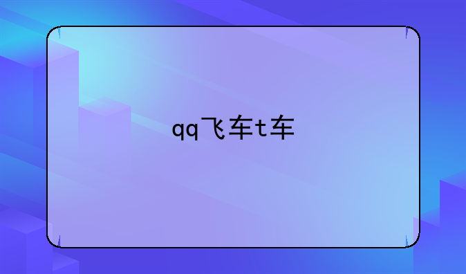 qq飞车t车