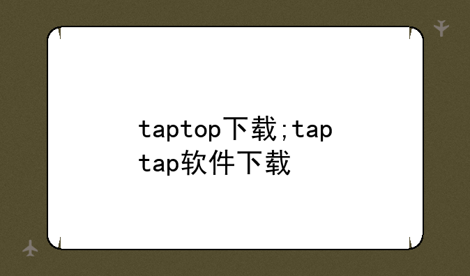 taptop下载;taptap软件下载