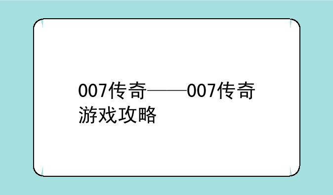007传奇——007传奇游戏攻略