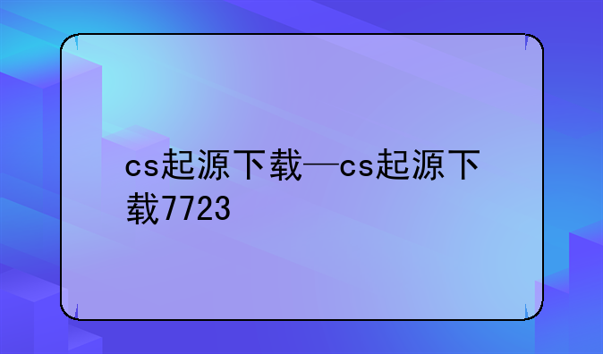 cs起源下载—cs起源下载7723