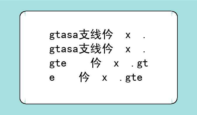 gtasa支线任务和奖励，gtasa支线任务大全