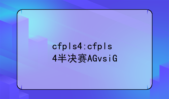 cfpls4:cfpls4半决赛AGvsiG