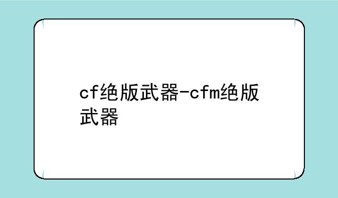cf绝版武器-cfm绝版武器