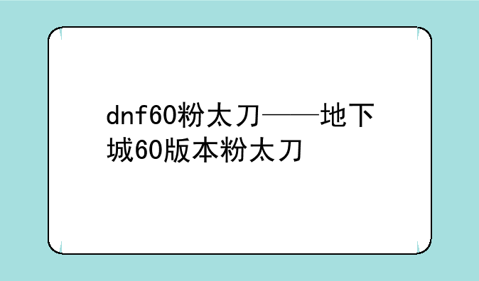 dnf60粉太刀——地下城60版本粉太刀