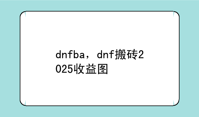 dnfba，dnf搬砖2025收益图