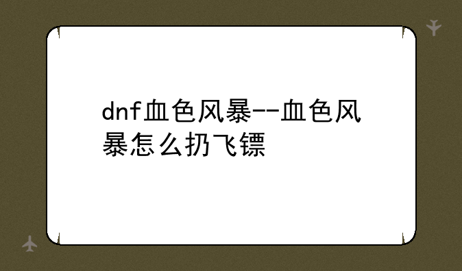 dnf血色风暴--血色风暴怎么扔飞镖