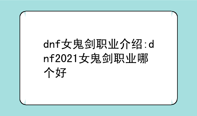 dnf女鬼剑职业介绍:dnf2021女鬼剑职业哪个好