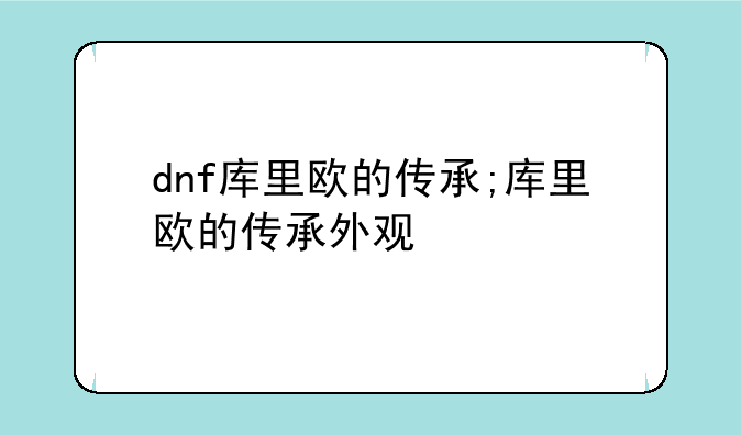 dnf库里欧的传承;库里欧的传承外观
