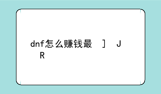 dnf怎么赚钱最快，dnf怎么赚钱最快2021