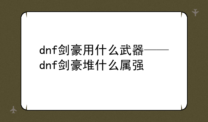 dnf剑豪用什么武器——dnf剑豪堆什么属强