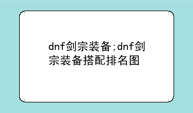 dnf剑宗装备;dnf剑宗装备搭配排名图