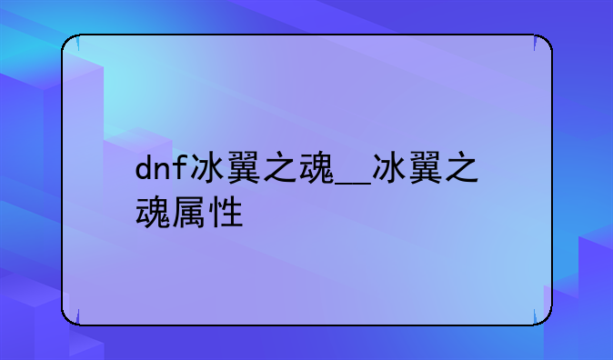 dnf冰翼之魂__冰翼之魂属性