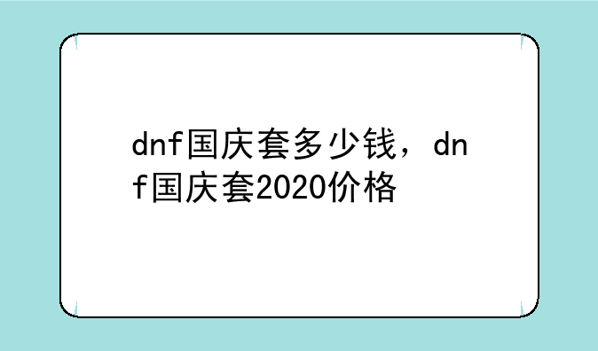dnf国庆套多少钱，dnf国庆套2020价格