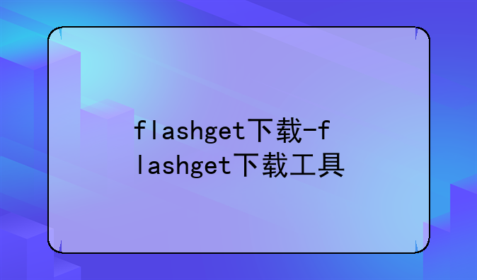 flashget下载-flashget下载工具