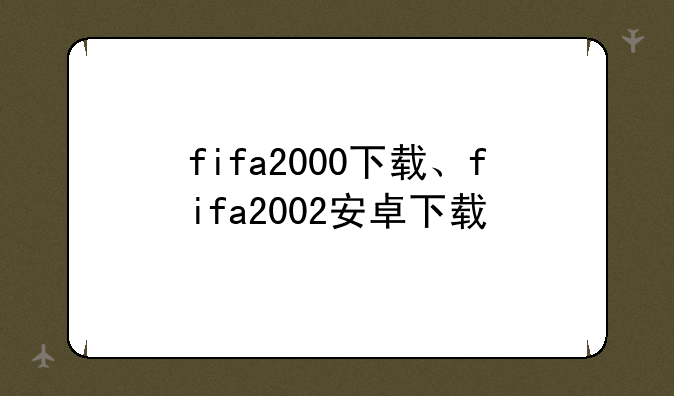 fifa2000下载、fifa2002安卓下载