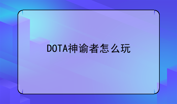 DOTA神谕者怎么玩