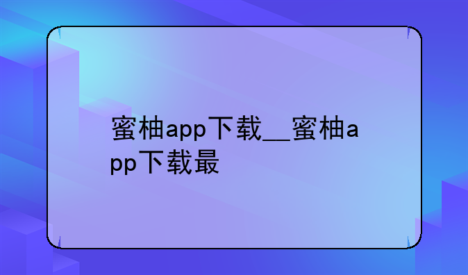 蜜柚app下载__蜜柚app下载最