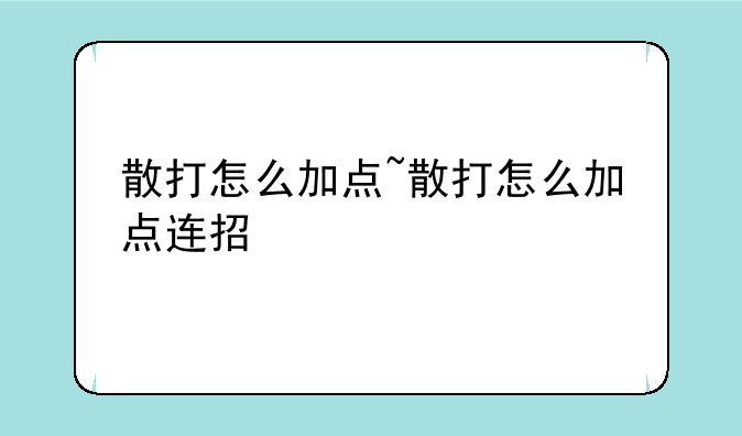 散打怎么加点~散打怎么加点连招