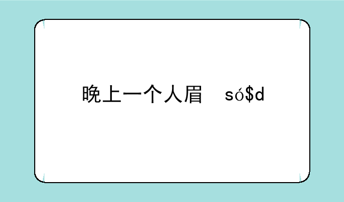 晚上一个人看的app__一个人晚上看的东西app
