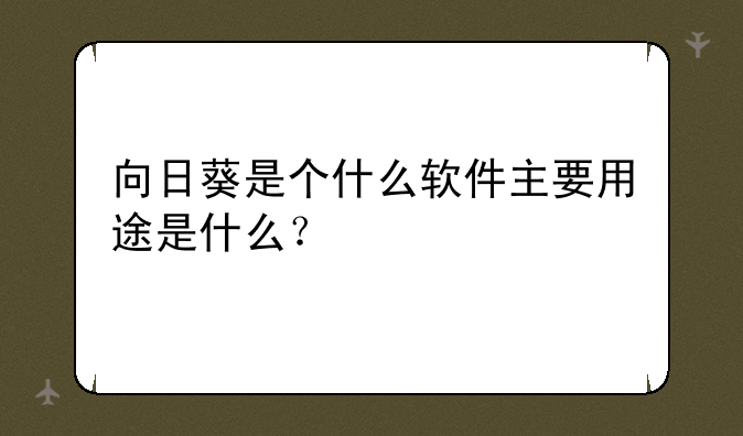 向日葵是个什么软件主要用途是什么？
