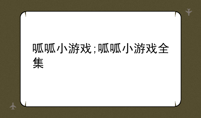 呱呱小游戏;呱呱小游戏全集