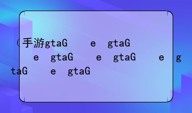 （手游gta）gta游戏手机版