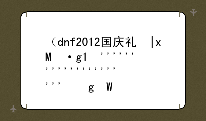 （dnf2012国庆礼包）dnf2012年国庆套