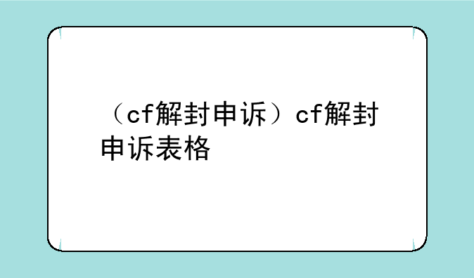 （cf解封申诉）cf解封申诉表格
