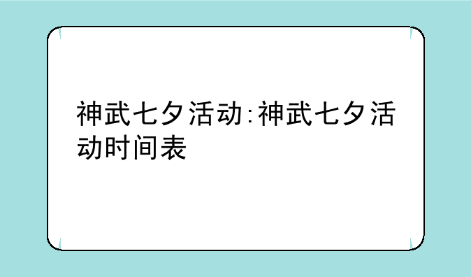 神武七夕活动:神武七夕活动时间表