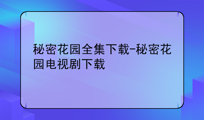 秘密花园全集下载-秘密花园电视剧下载