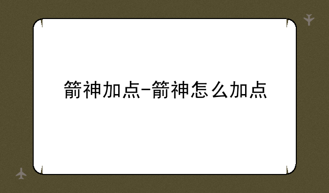 箭神加点-箭神怎么加点