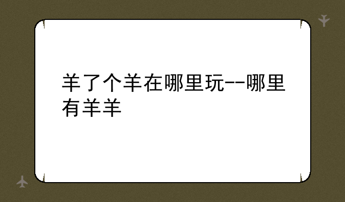 羊了个羊在哪里玩--哪里有羊羊