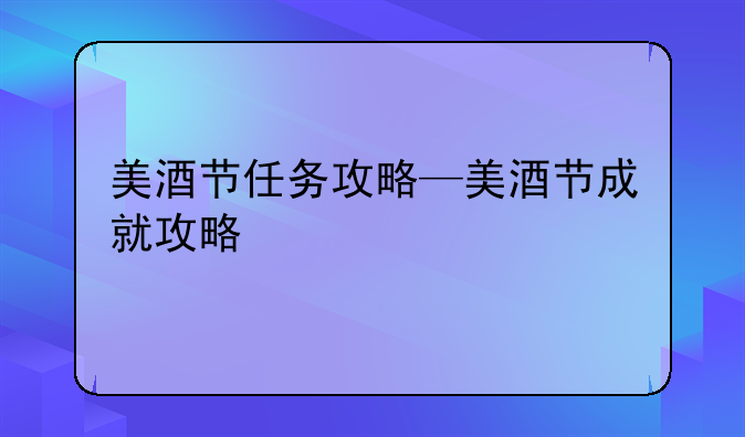美酒节任务攻略—美酒节成就攻略