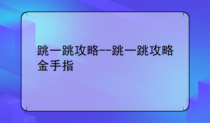 跳一跳攻略--跳一跳攻略+金手指