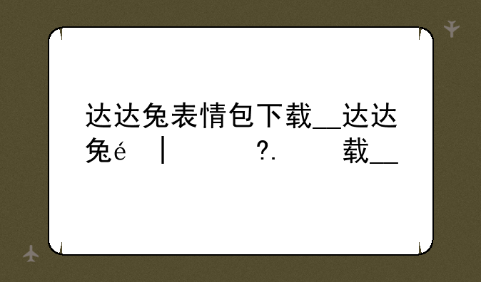 达达兔表情包下载__达达兔里面的