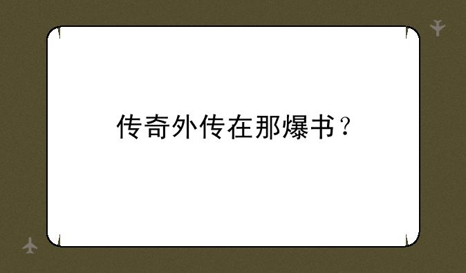 传奇外传在那爆书？