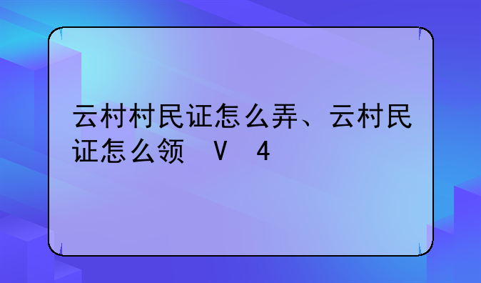 云村村民证怎么弄、云村民证怎么领取