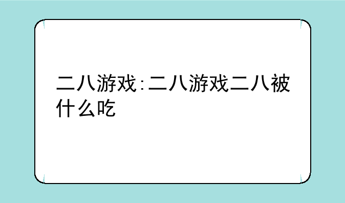 二八游戏:二八游戏二八被什么吃