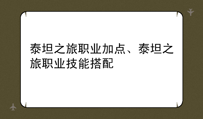 泰坦之旅职业加点、泰坦之旅职业技能搭配