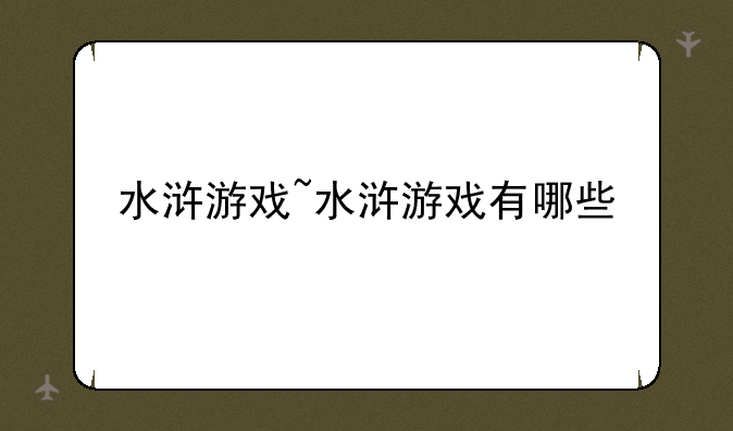 水浒游戏~水浒游戏有哪些
