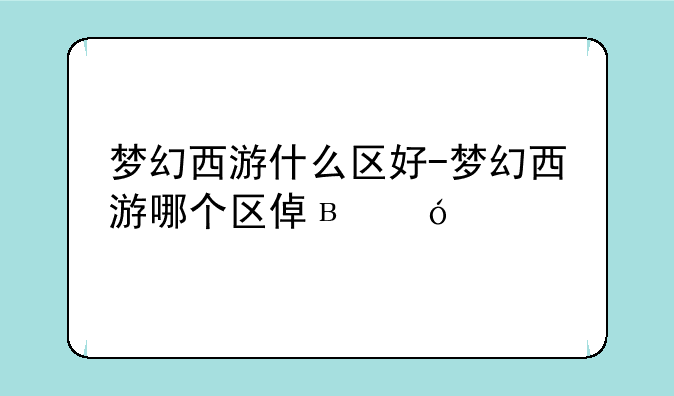梦幻西游什么区好-梦幻西游哪个区值得玩
