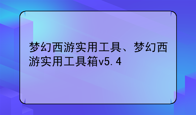 梦幻西游实用工具、梦幻西游实用工具箱v5.4